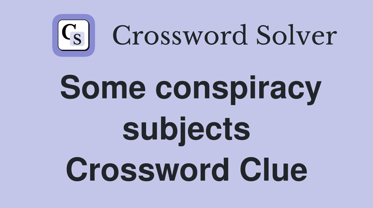 Some conspiracy subjects Crossword Clue