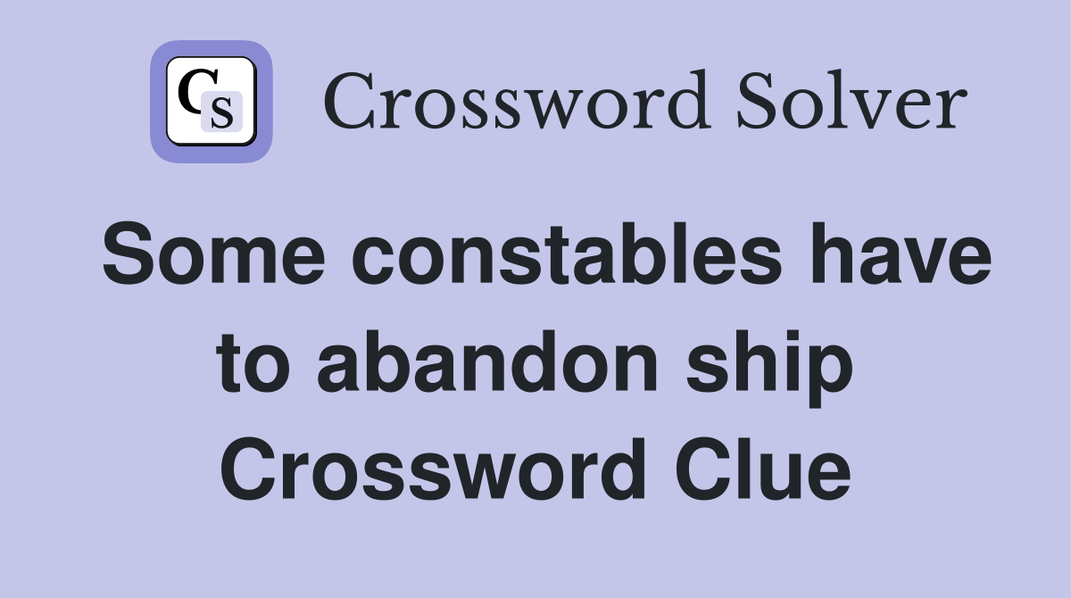 Some constables have to abandon ship Crossword Clue