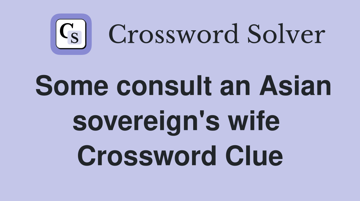 Some consult an Asian sovereign's wife  Crossword Clue