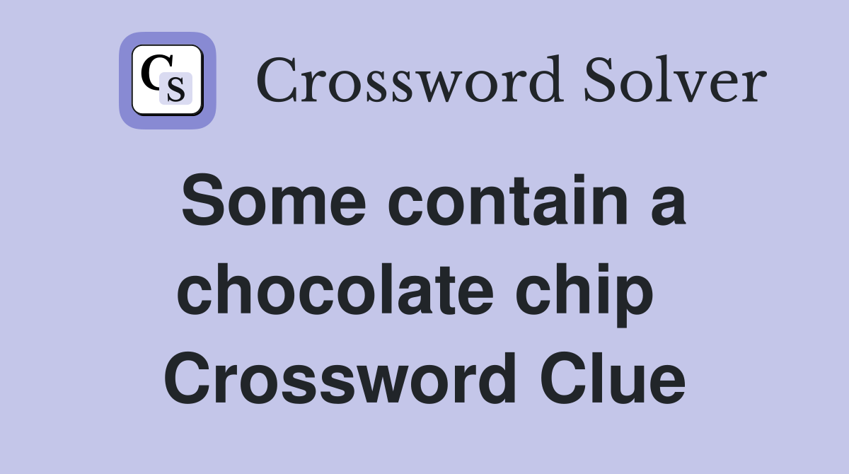 Some contain a chocolate chip  Crossword Clue