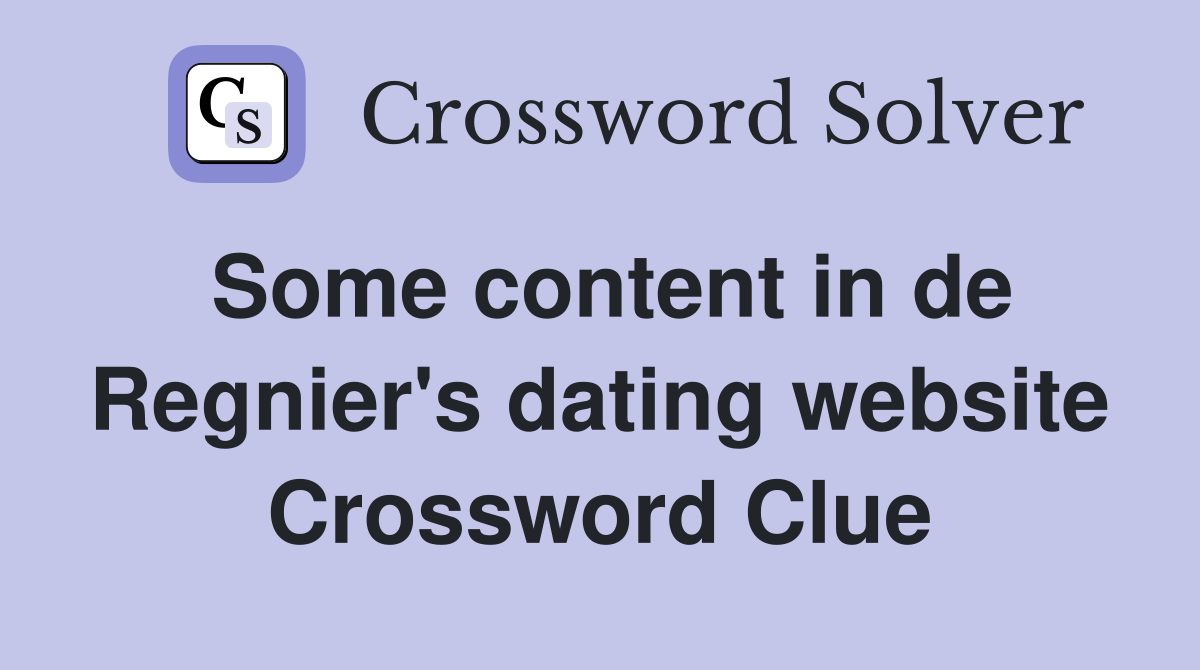 Some content in de Regnier's dating website Crossword Clue