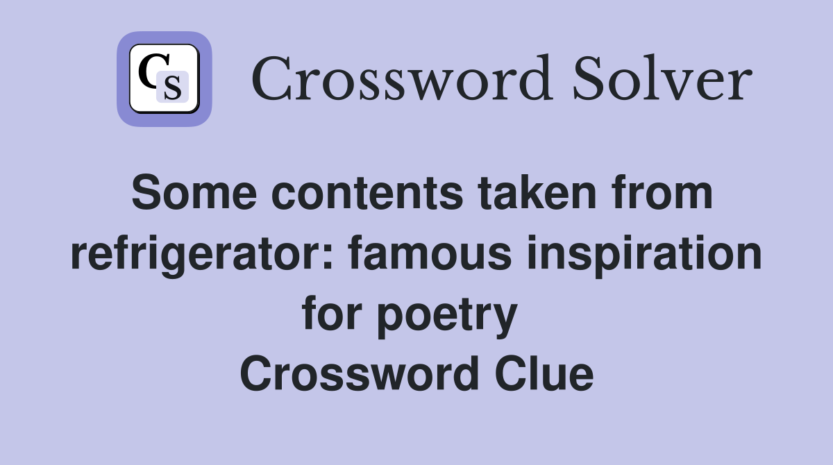 Some contents taken from refrigerator: famous inspiration for poetry  Crossword Clue
