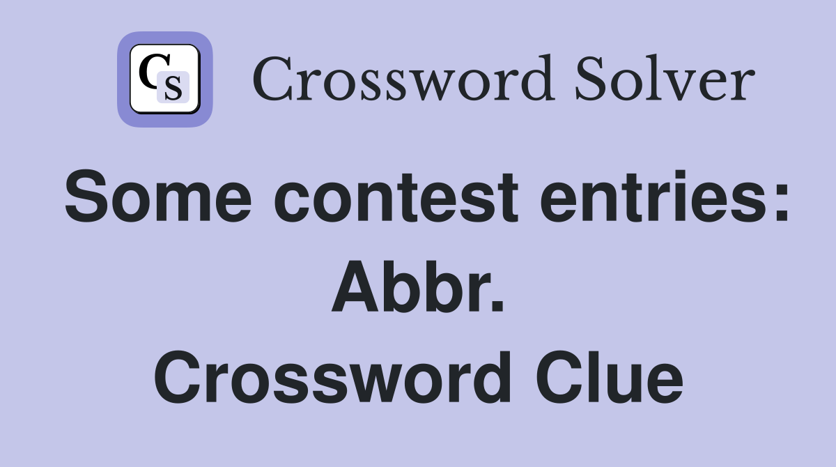 Some contest entries: Abbr. Crossword Clue