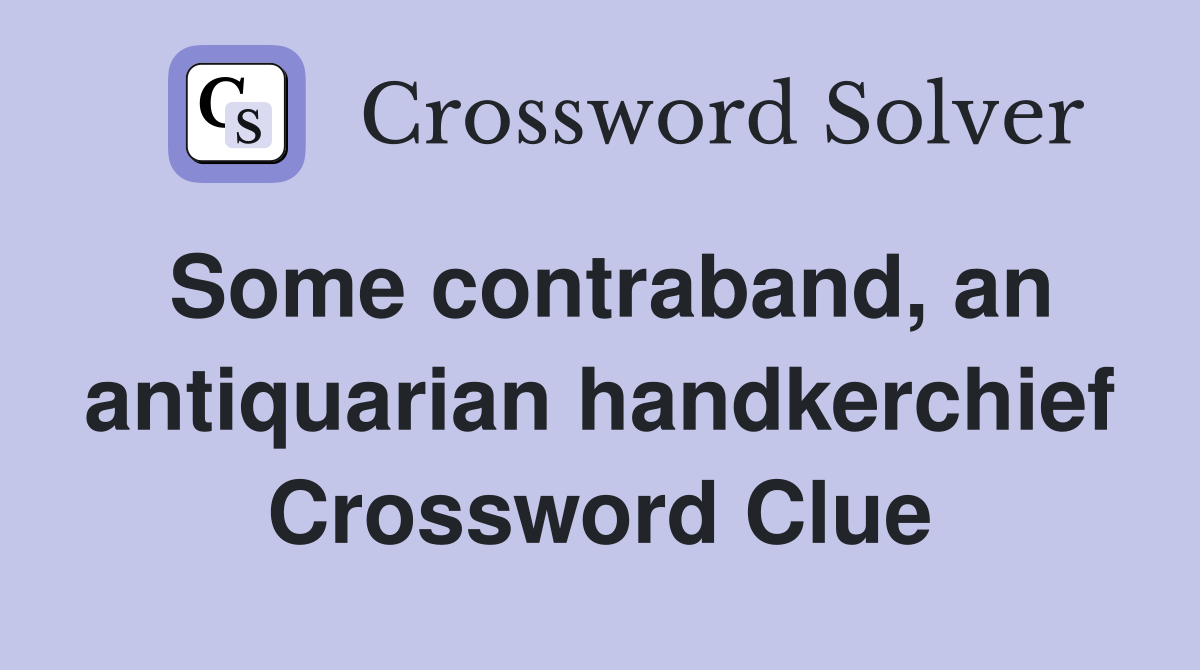 Some contraband, an antiquarian handkerchief Crossword Clue
