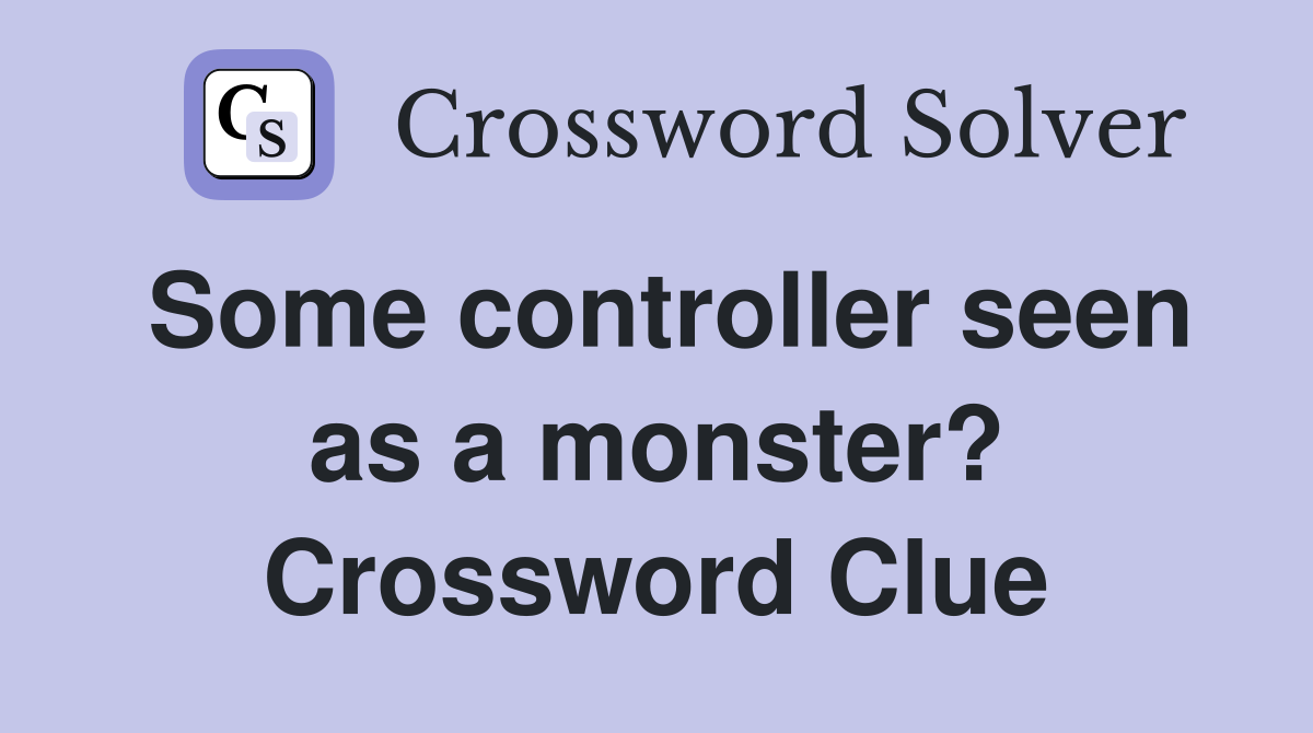 Some controller seen as a monster? Crossword Clue