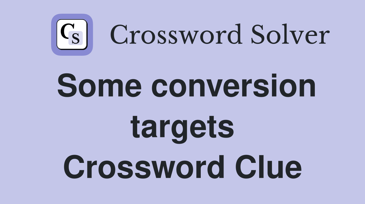 Some conversion targets Crossword Clue