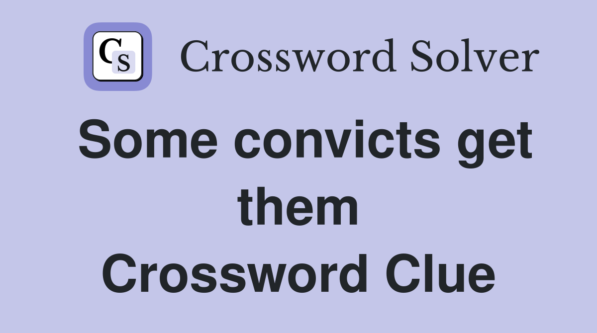 Some convicts get them Crossword Clue