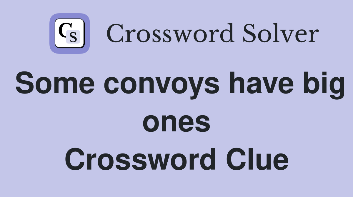 Some convoys have big ones Crossword Clue