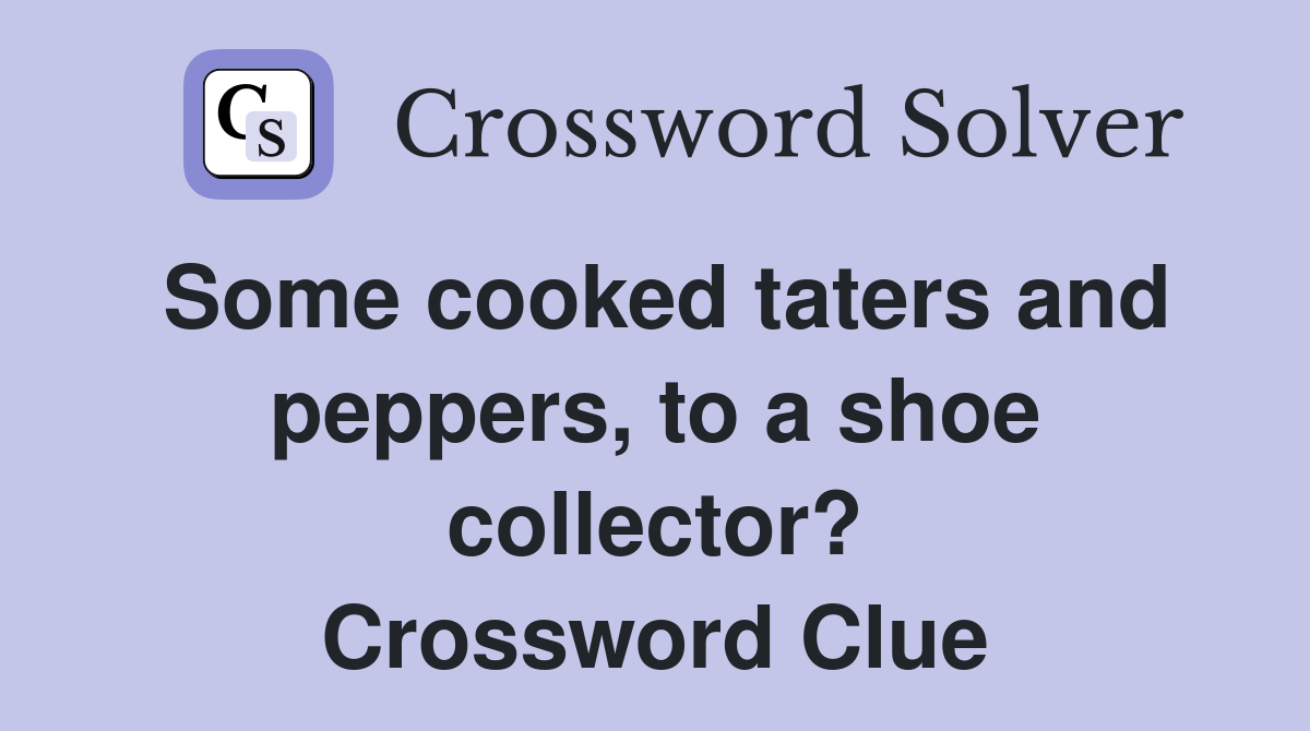 Some cooked taters and peppers, to a shoe collector? Crossword Clue