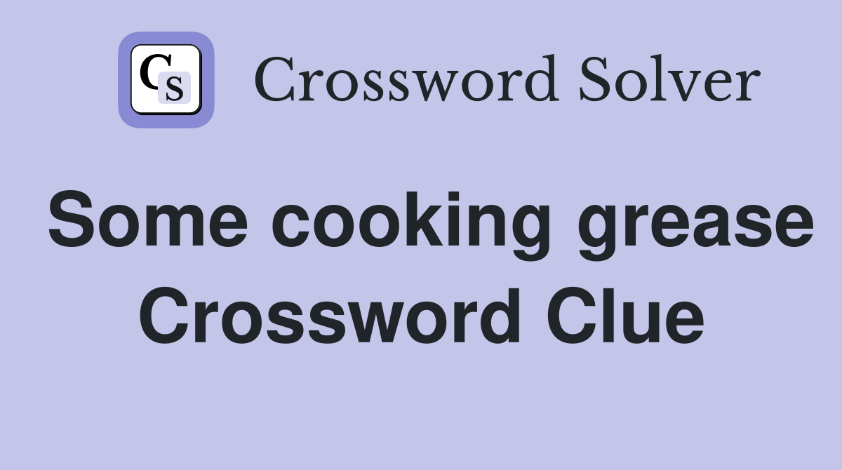 Some cooking grease Crossword Clue