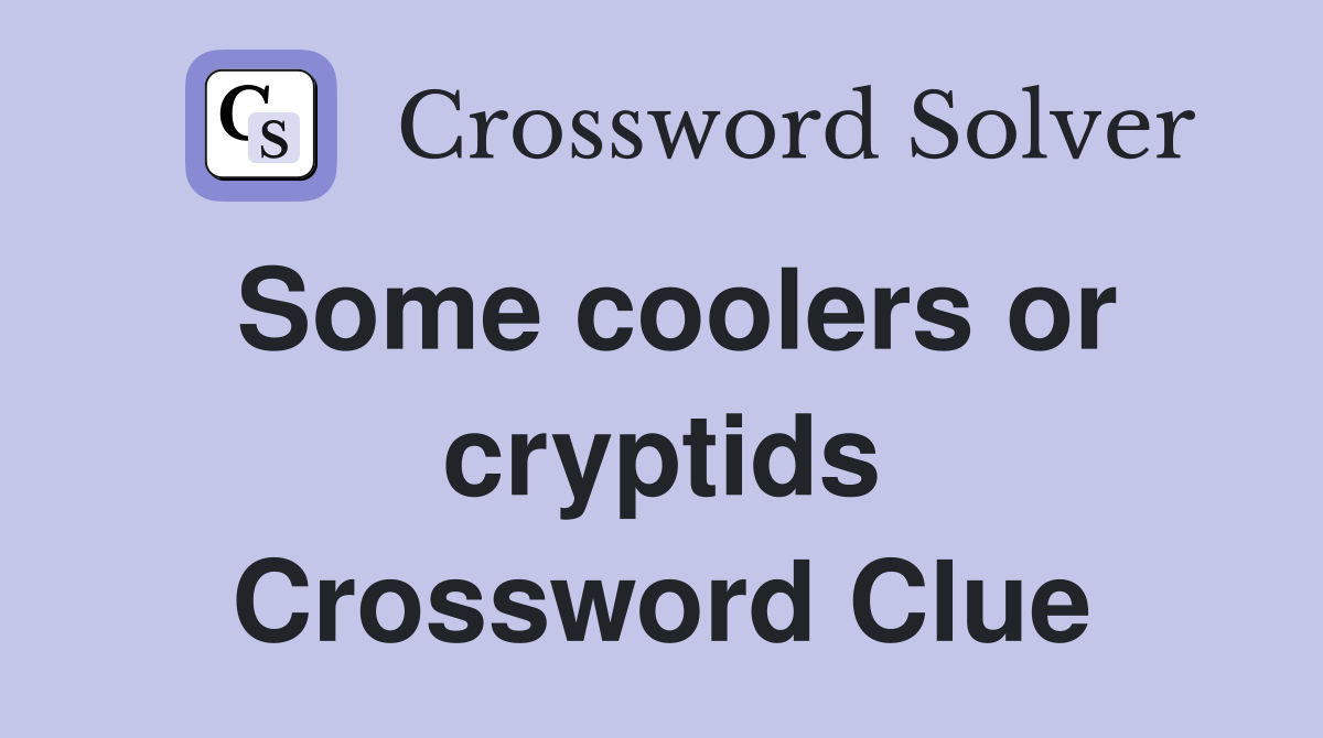 Some coolers or cryptids Crossword Clue