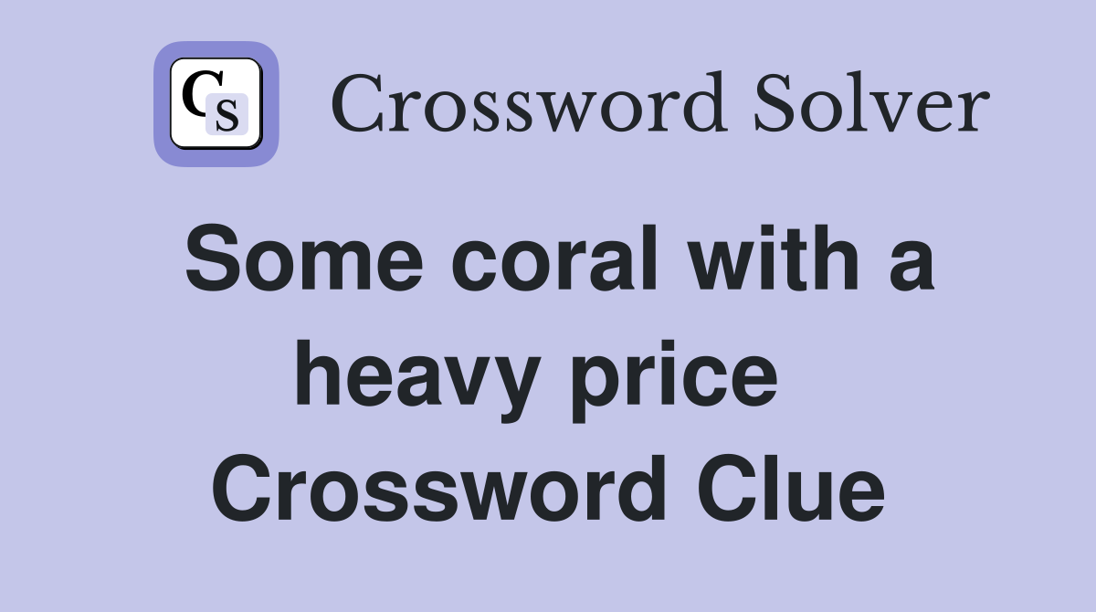 Some coral with a heavy price  Crossword Clue
