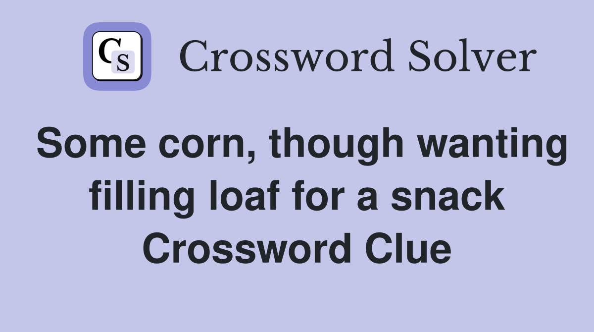 Some corn, though wanting filling loaf for a snack Crossword Clue