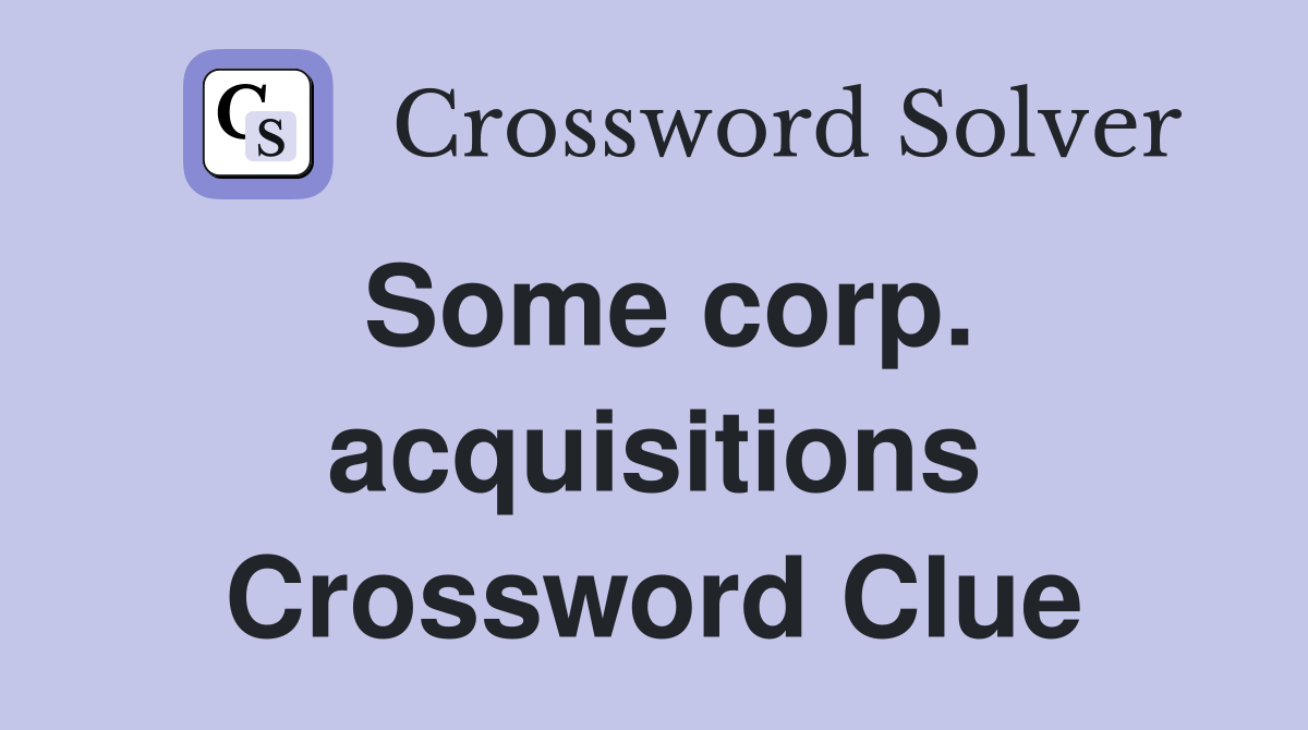Some corp. acquisitions Crossword Clue