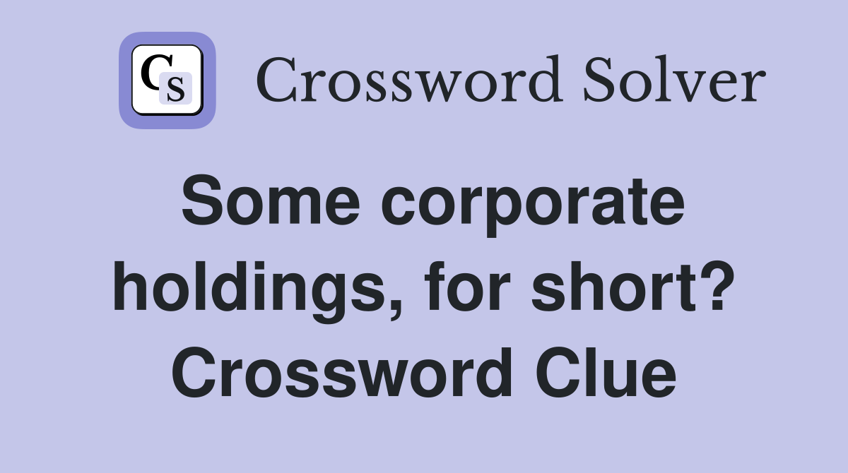 Some corporate holdings, for short? Crossword Clue