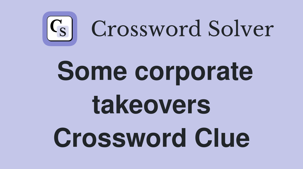Some corporate takeovers Crossword Clue Answers Crossword Solver