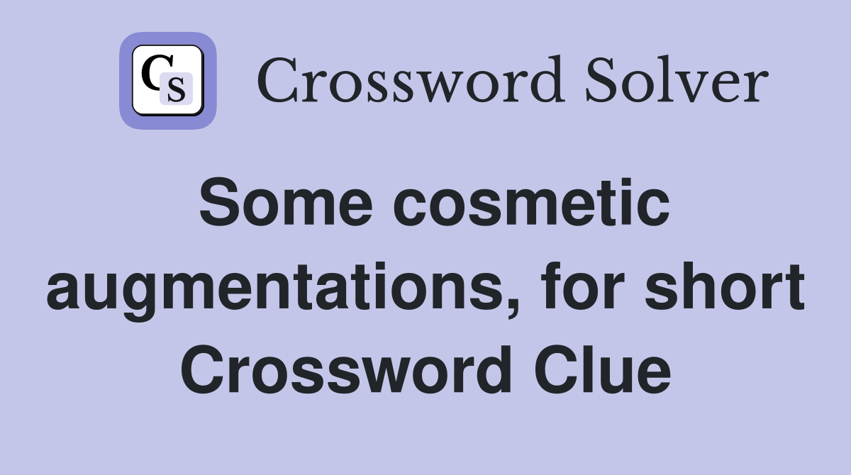 Some cosmetic augmentations, for short Crossword Clue