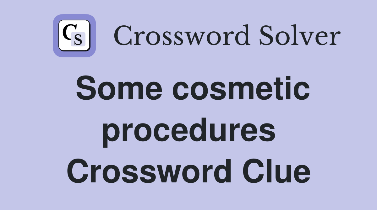 Some cosmetic procedures Crossword Clue