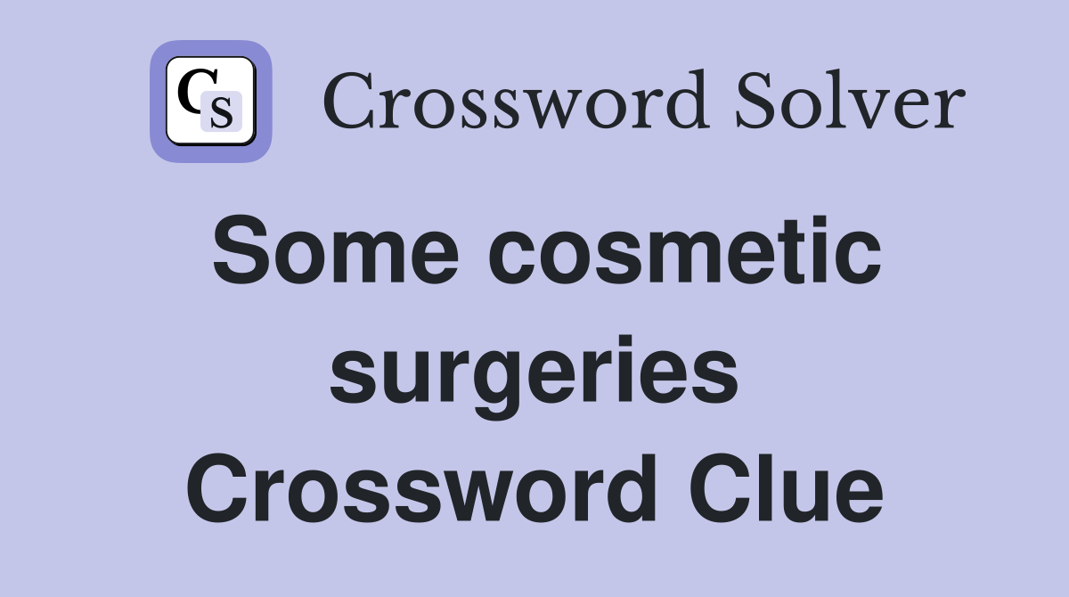 Some cosmetic surgeries Crossword Clue