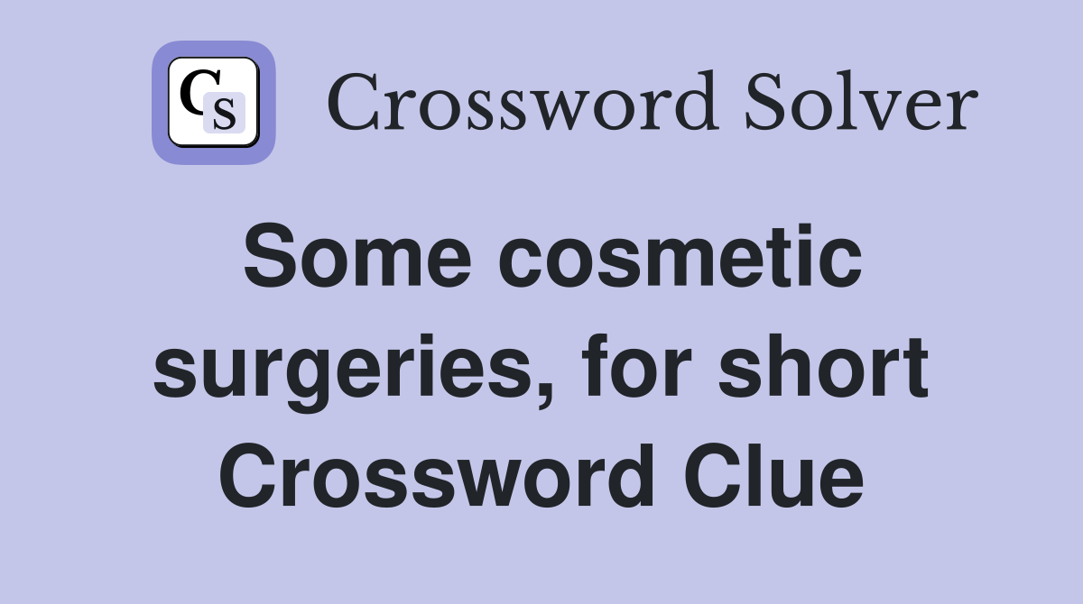 Some cosmetic surgeries, for short Crossword Clue