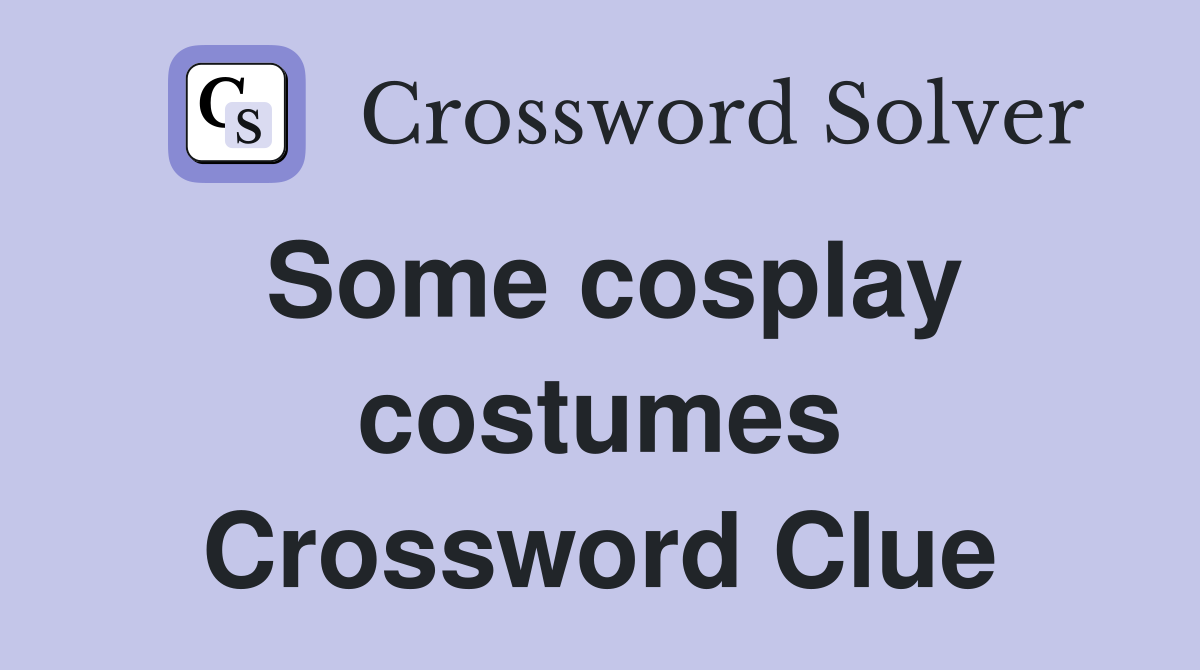 Some cosplay costumes Crossword Clue