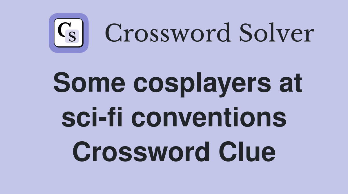 Some cosplayers at sci-fi conventions Crossword Clue