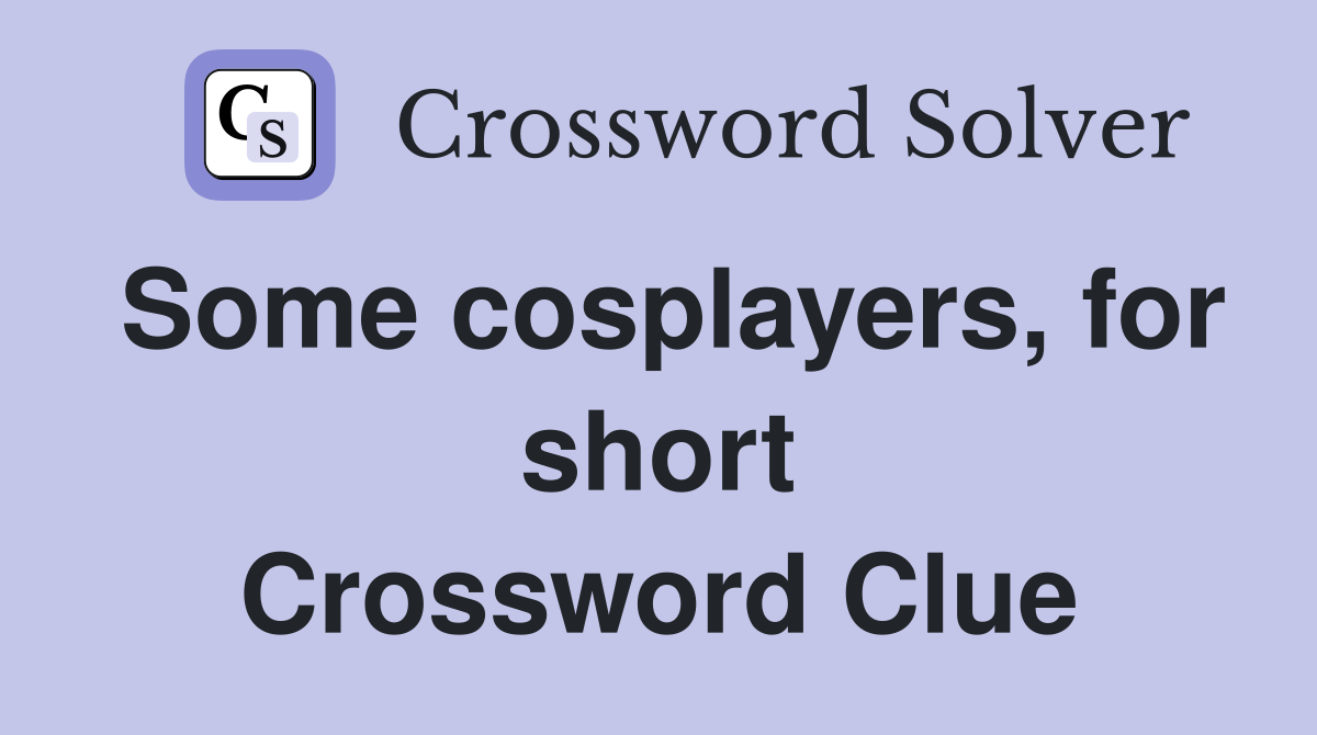 Some cosplayers, for short Crossword Clue