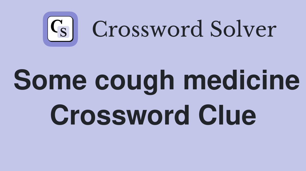 Some cough medicine Crossword Clue