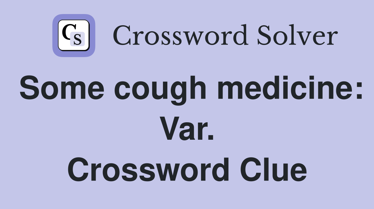 Some cough medicine: Var. Crossword Clue