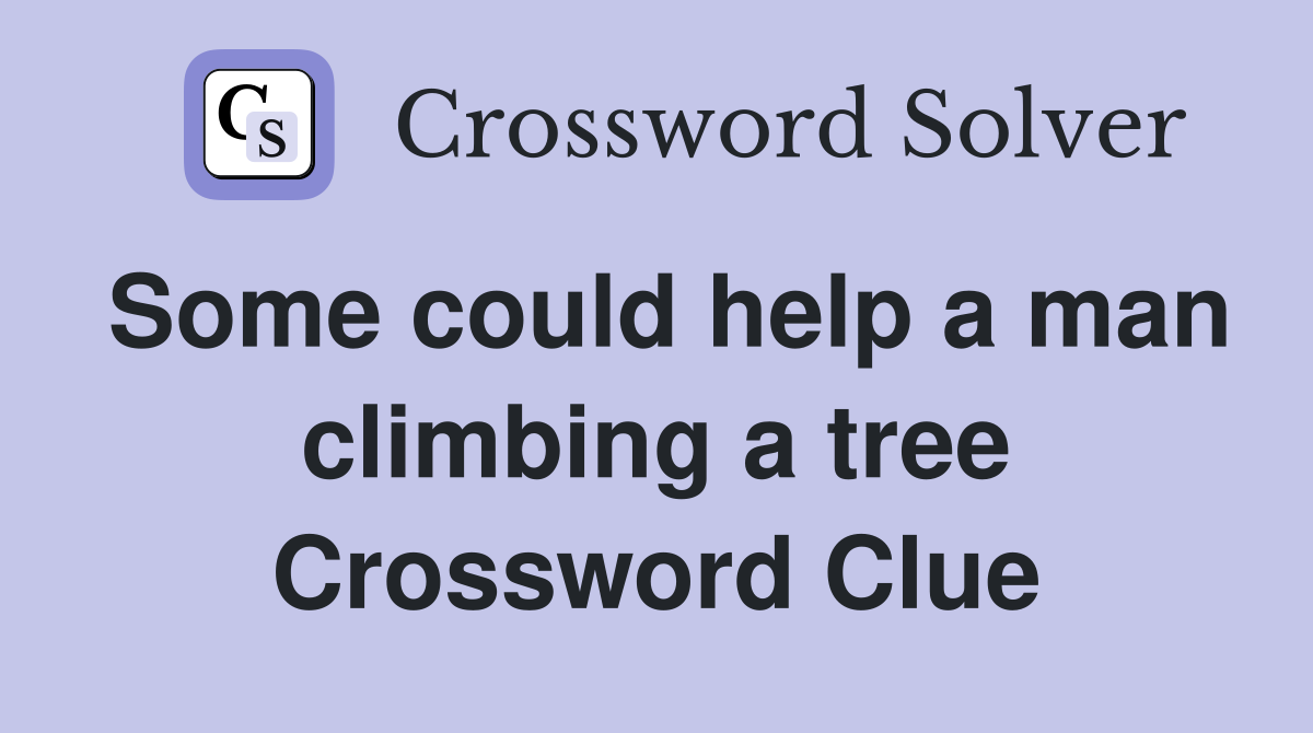 Some could help a man climbing a tree Crossword Clue