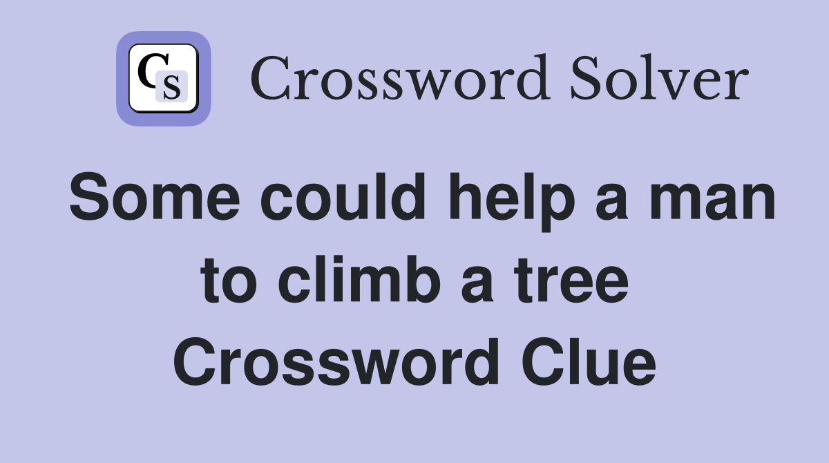 Some could help a man to climb a tree Crossword Clue