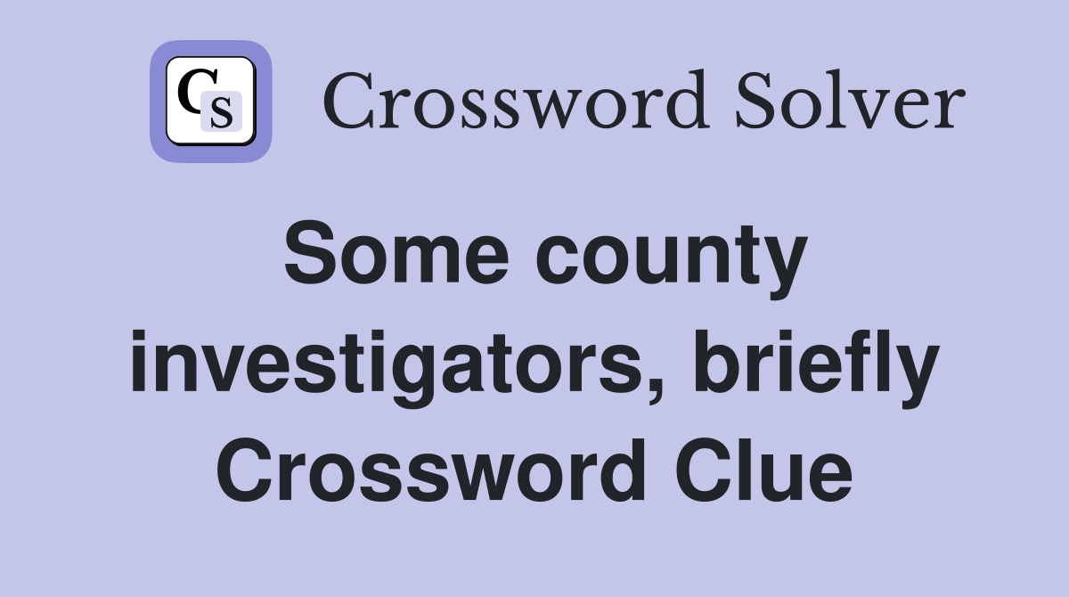 Some county investigators, briefly Crossword Clue