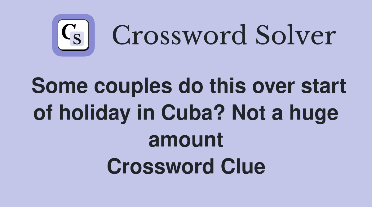 Some couples do this over start of holiday in Cuba? Not a huge amount Crossword Clue