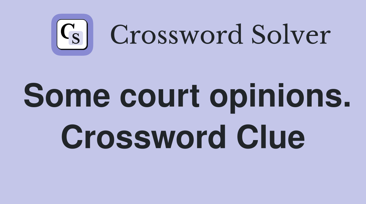 Some court opinions. Crossword Clue