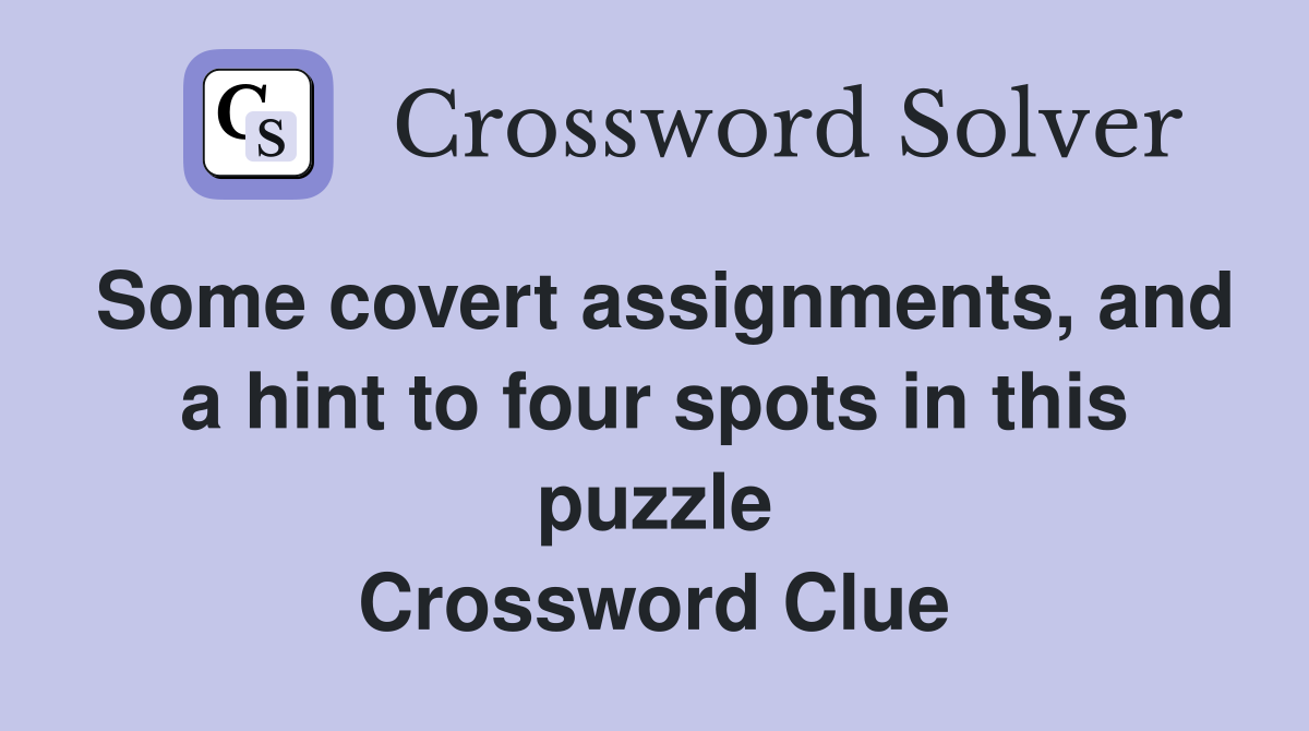 Some covert assignments, and a hint to four spots in this puzzle Crossword Clue