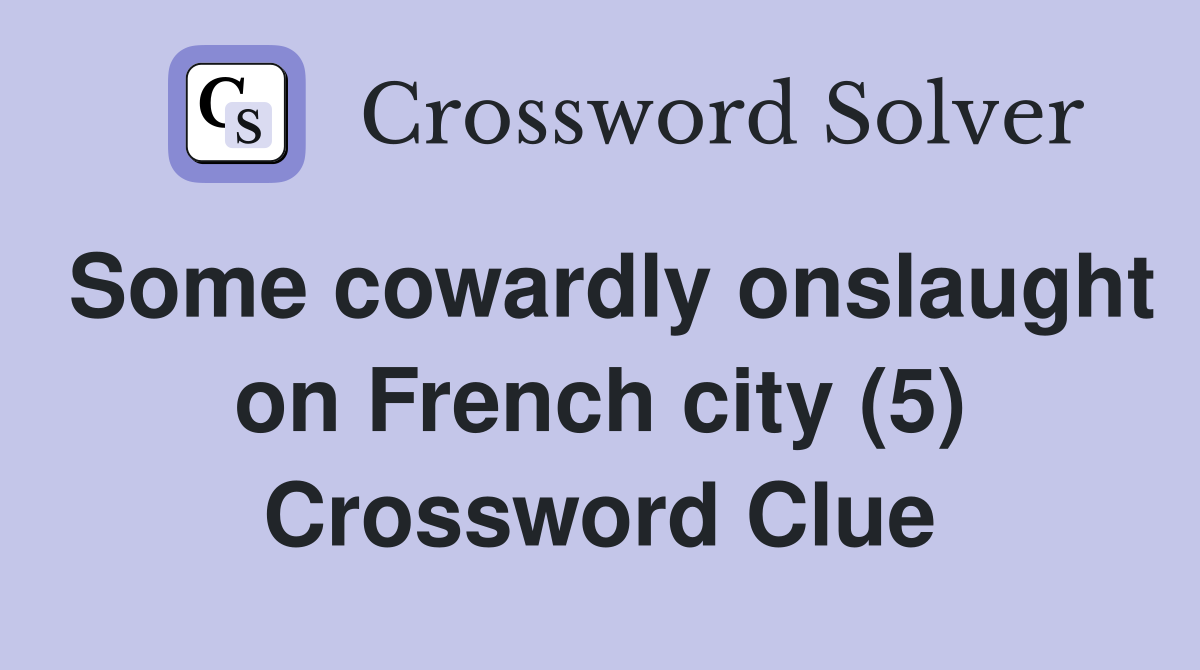 Some cowardly onslaught on French city (5) Crossword Clue