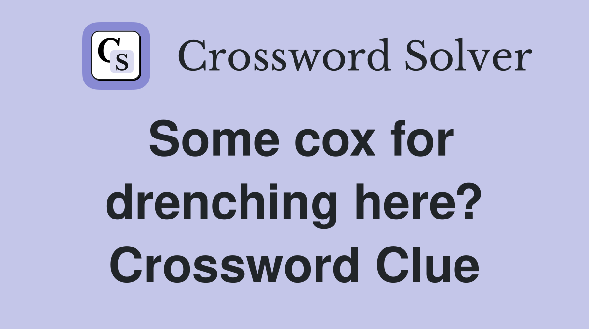 Some cox for drenching here? Crossword Clue