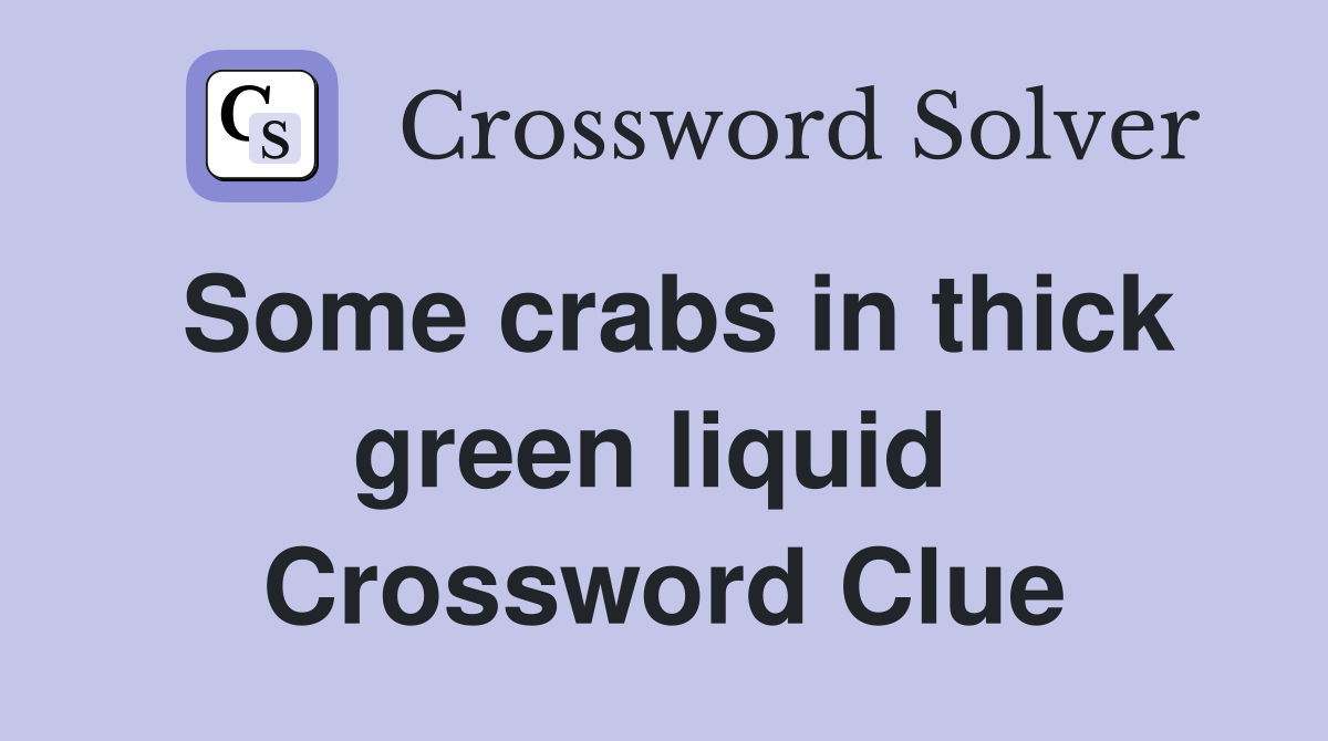 Some crabs in thick green liquid  Crossword Clue