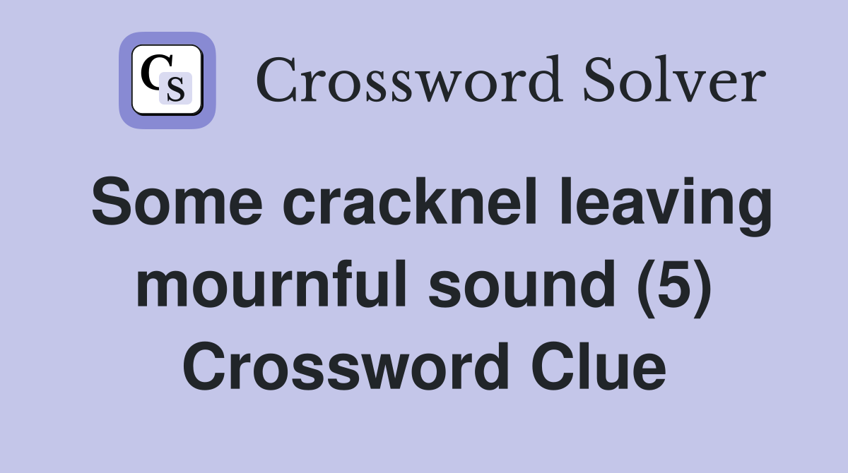 Some cracknel leaving mournful sound (5) Crossword Clue