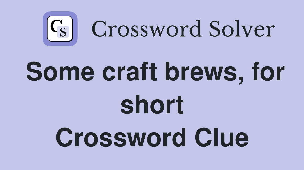 Some craft brews, for short Crossword Clue