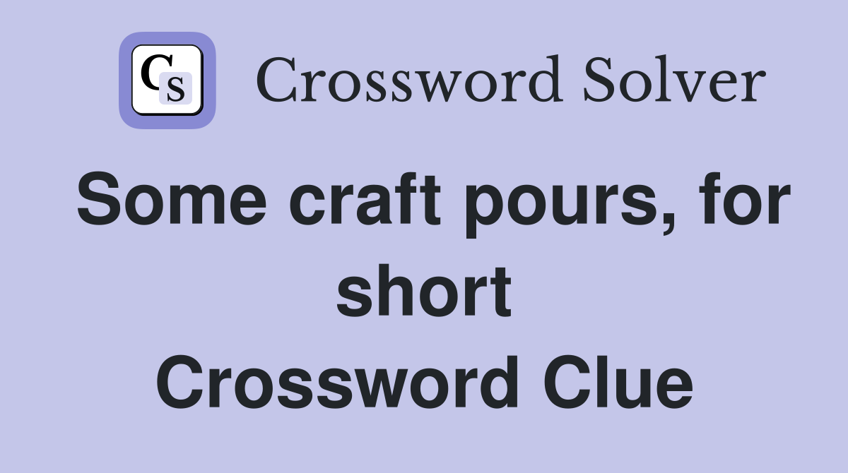 Some craft pours, for short Crossword Clue