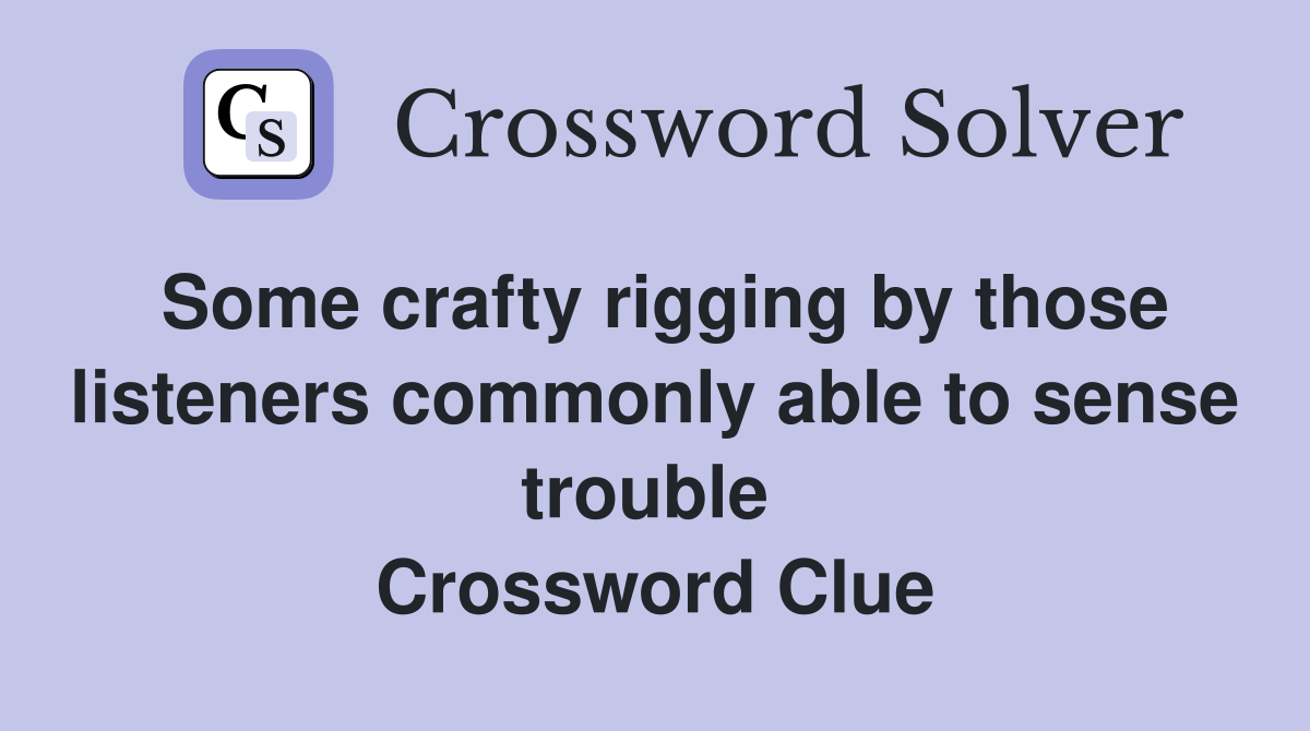 Some crafty rigging by those listeners commonly able to sense trouble  Crossword Clue