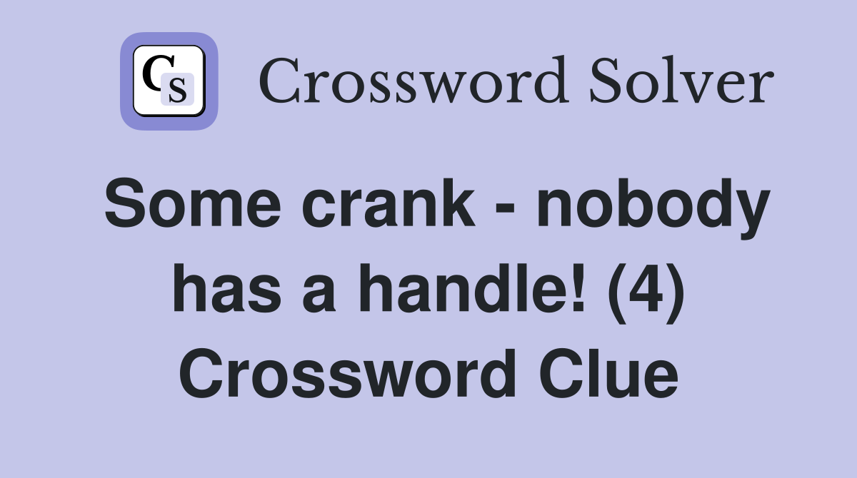 Some crank - nobody has a handle! (4) Crossword Clue