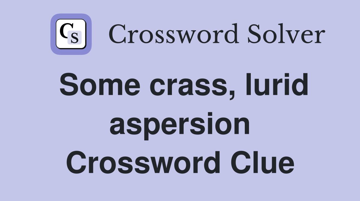 Some crass, lurid aspersion Crossword Clue