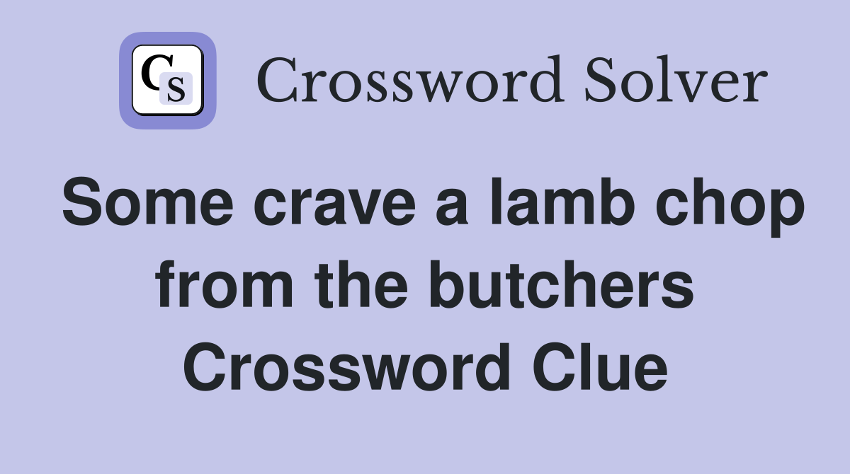 Some crave a lamb chop from the butchers Crossword Clue