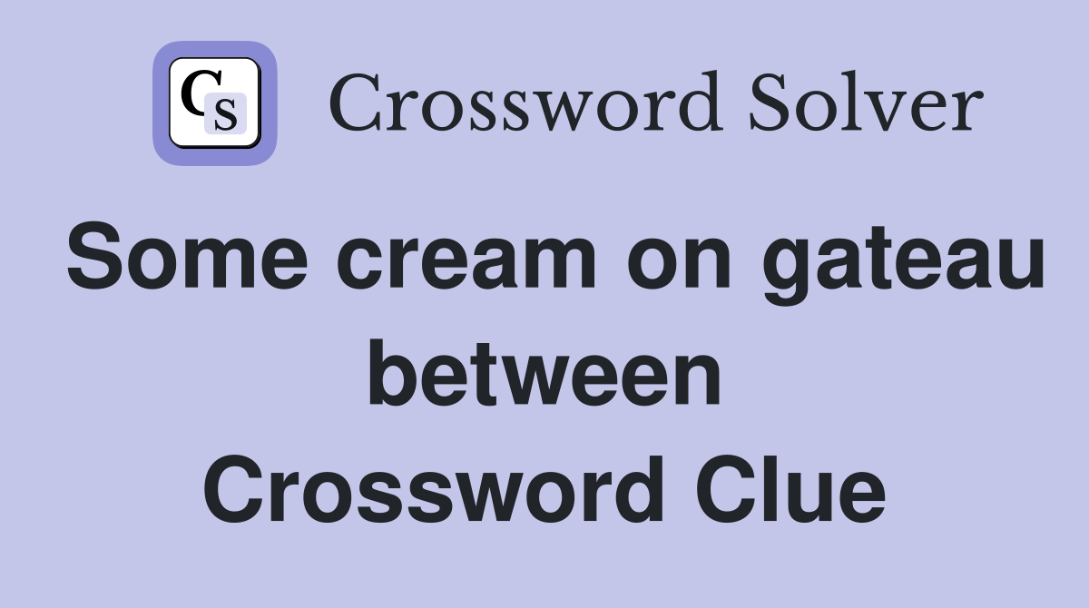 Some cream on gateau between Crossword Clue