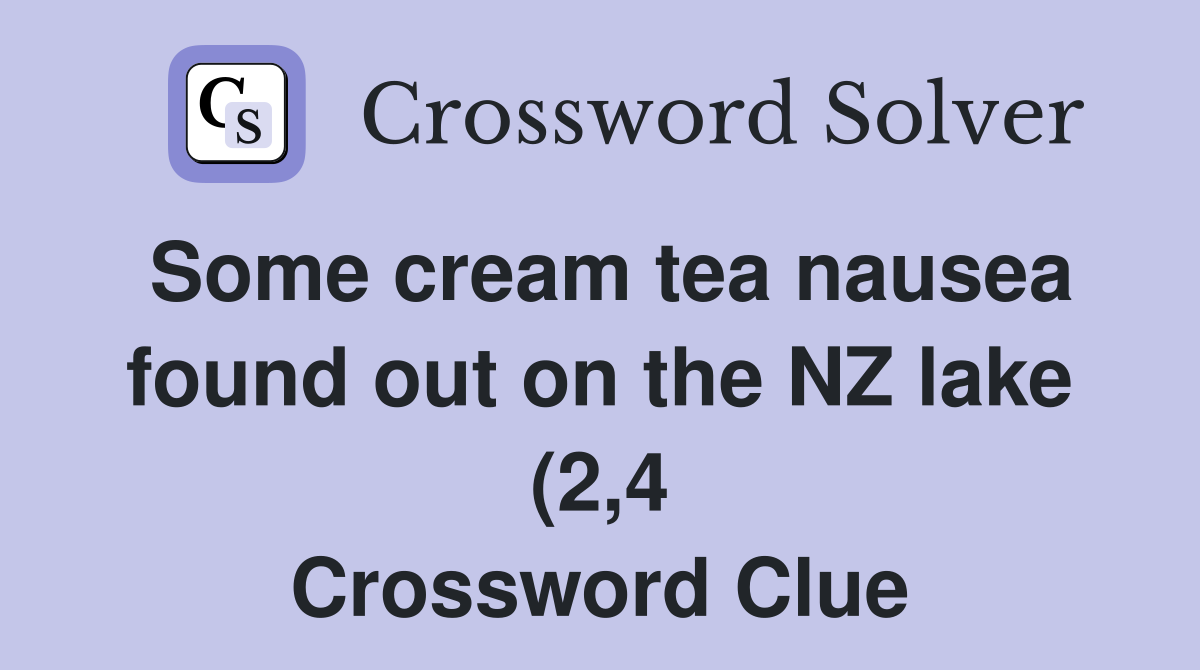 Some cream tea nausea found out on the NZ lake (2 4) Crossword Clue Some cream tea nausea found out on the NZ lake (2 4) Crossword Clue
