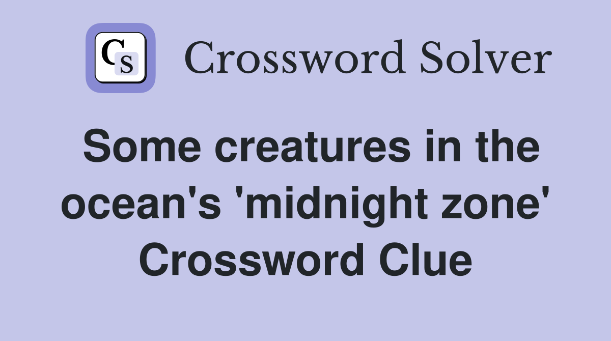 Some creatures in the ocean's 'midnight zone' Crossword Clue