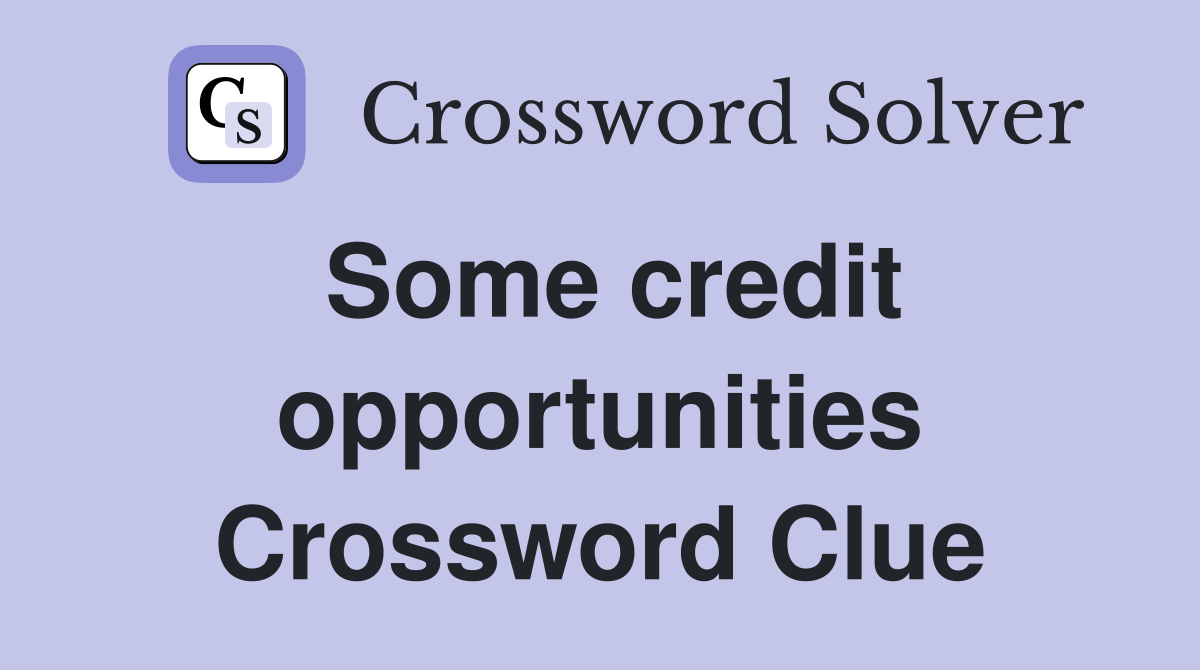 Some credit opportunities Crossword Clue