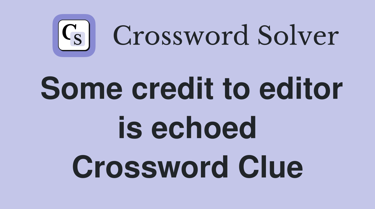 Some credit to editor is echoed Crossword Clue
